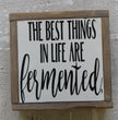 Best things in life are fermented.