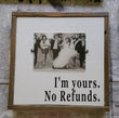 I'm yours.  No refunds.