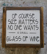 Of course size matters. No one wants a small glass of wine.